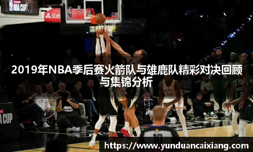 低调看球2019年NBA季后赛火箭队与雄鹿队精彩对决回顾与集锦分析
